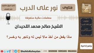 ماذا يفعل من أخذ مالا ليس له وتاجر به وخسر؟ الشيخ اللحيدان - مشروع كبار العلماء image