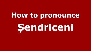 How to pronounce Șendriceni