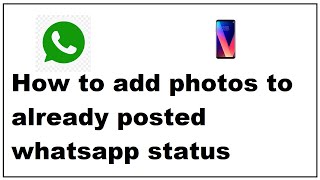 How to add photos to already posted whatsapp statu