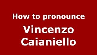 How to pronounce Vincenzo Caianiello