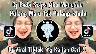 Download lagu DJ PADA SIAPA AKU MENGADU PULANG MALU TAK PULANG RINDU | DJ PULANG MALU TAK PULANG RINDU PLAT KT!! mp3