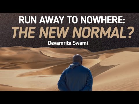 Run Away to Nowhere: the New Normal? - Devamrita Swami