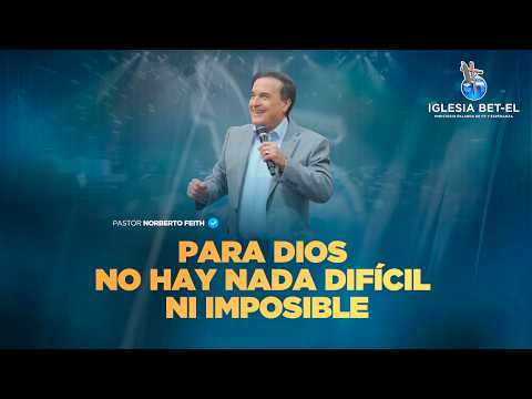 PARA DIOS NO HAY NADA DIFÍCIL NI IMPOSIBLE | Pastor Norberto Feith