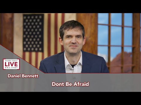 Charis Daily Live Bible Study: Don't Be Afraid - Daniel Bennett - October 15, 2021