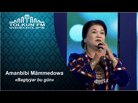 Amanbibi Mämmedowa - Bagtyýar bu gün