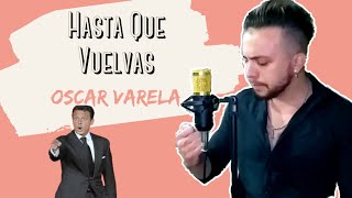 Hasta Que Vuelvas - Luis Miguel ( cover by Oscar Varela)