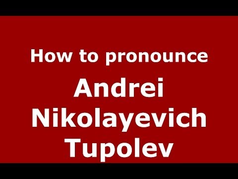 How to pronounce Andrei Nikolayevich Tupolev (Russian/Russia) - PronounceNames.com