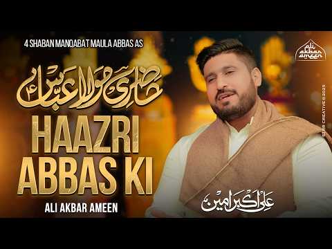 4 Shaban Manqabat 2025 | Haazri Abbas Ki | Ali Akbar Ameen | Mola Abbas Manqabat 2025 | New Qasida