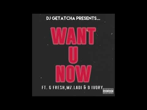 Want U Now - DJ Getatcha Ft. Gfresh, Mz. Ladi & D. Ivory