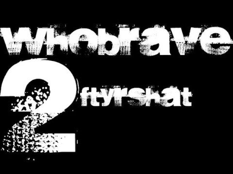 WhoBrave - 2 FtyrshaT