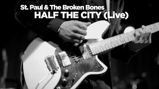 St. Paul &amp; The Broken Bones — Half The City (Live)