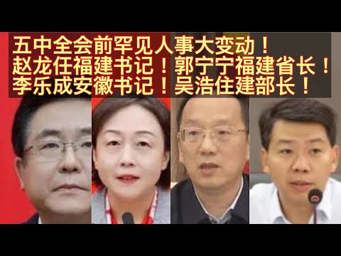 五中全会前人事罕见大变动！福建省长赵龙接周祖翼任福建书记！福建三把手郭宁宁接赵龙任福建省长！安徽书记梁言顺与住建部长霓虹要被双双免职！工信部长李乐成接梁言顺安徽书记！刘奇大秘吴浩将任住建部长！。