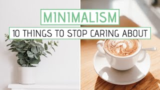 10 Things I Stopped Caring About (As a Minimalist)