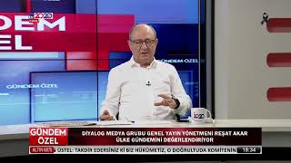 GÜNDEM ÖZEL - REŞAT AKAR, EYLÜL ÜZEL