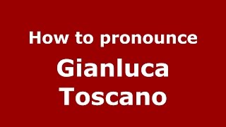 How to pronounce Gianluca Toscano