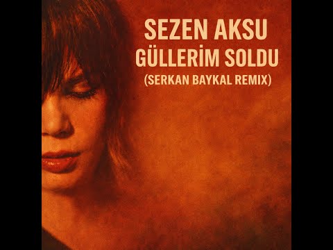 Sezen Aksu – Güllerim Soldu (Serkan Baykal Remix)
