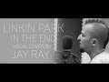 Linkin Park - In The End (Jay Ray Vocal Cover ...