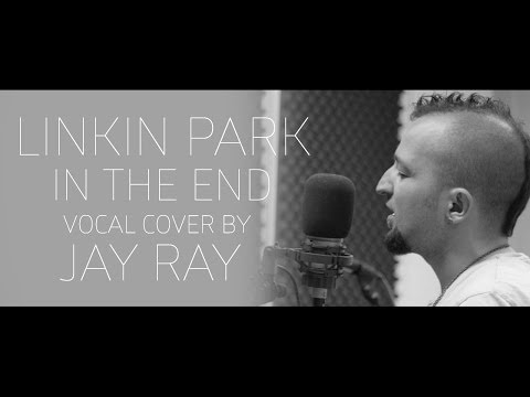 Linkin Park - In The End (Vocal Cover by Jay Ray)