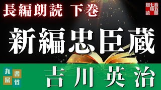 【朗読まとめ】吉川英治の名作「新編忠臣蔵」後編　十一 〜 二十話を掲載　　　読み手七味春五郎　　発行元丸竹書房　オーディオブック