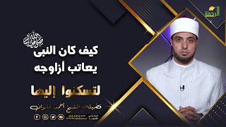 كيف كان يعاتب النبى ﷺ أزواجه ؟ لتسكنوا اليها للشيخ أحمد علوان