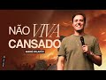 NÃO VIVA CANSADO ANDRÉ VALADÃO