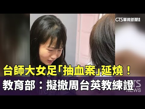 台師大女足「抽血案」延燒！　教育部：擬撤周台英教練證