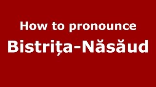 How to pronounce Bistrița-Năsăud