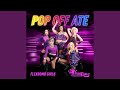 Pop Off Ate (Flexbomb Girls Version)