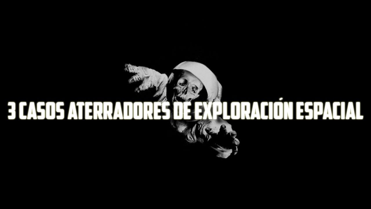 3 CASOS ATERRADORES DE EXPLORACIÓN ESPACIAL (REAL)