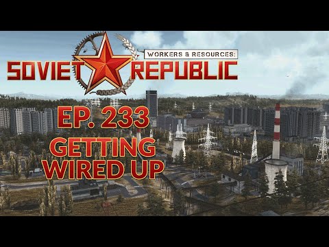 WORKERS & RESOURCES SOVIET REPUBLIC | EP. 233 - GETTING WIRED UP (City Builder Lets Play)