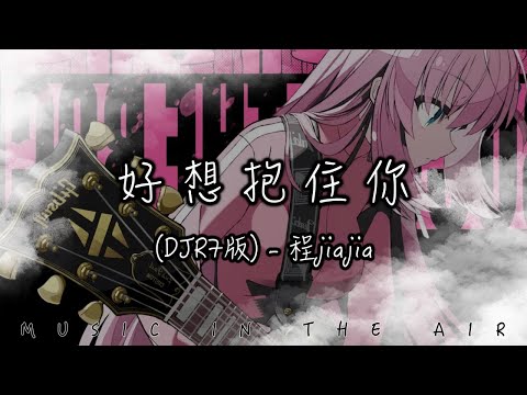 程jiajia - 好想抱住你 (DJR7版)『好想抱住你 聽你的聲音』【動態歌詞】