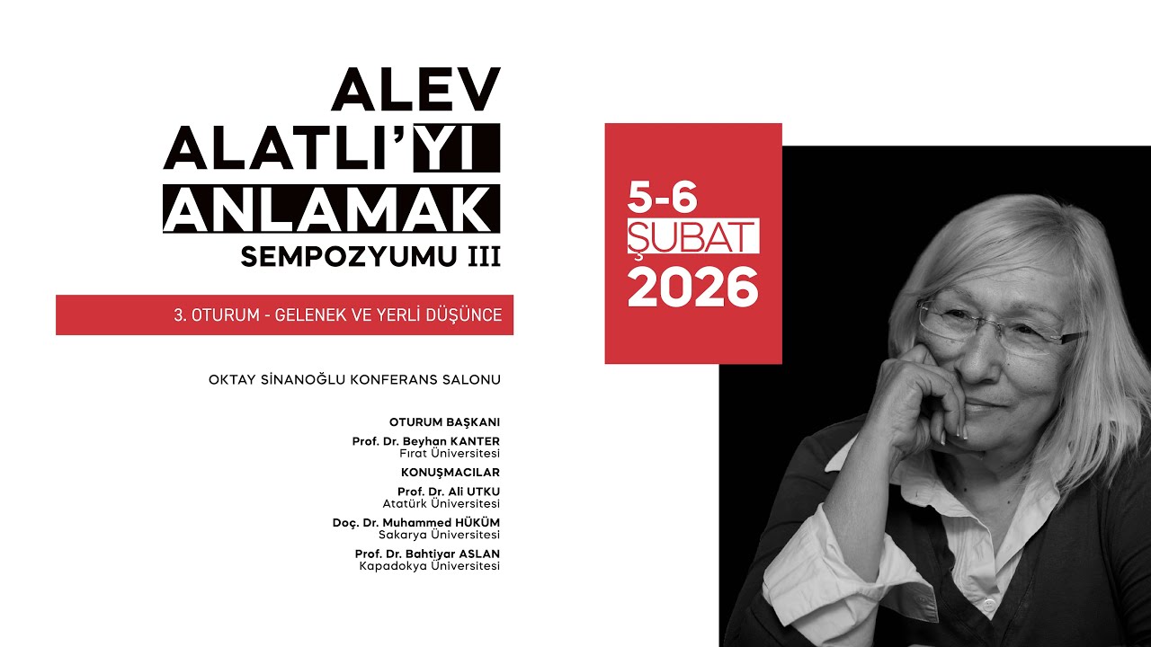 Alev Alatlı’yı Anlamak Sempozyumu III – 3. Oturum “Gelenek ve Yerli Düşünce”