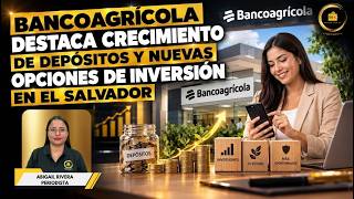 Bancoagrícola destaca crecimiento de depósitos y nuevas opciones de inversión en El Salvador 💰🇸🇻