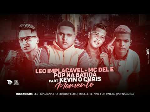 LÉO IMPLACAVEL . MC DEL E POP NA BATIDA PART .(KEVIN O CHRIS) MOMENTO