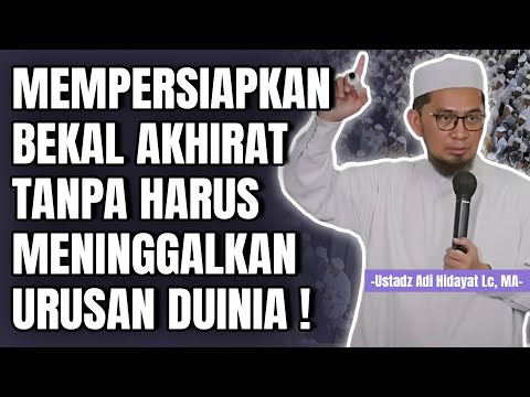 CARA MEMPERSIAPKAN BEKAL AKHIRAT TANPA HARUS MENINGGALKAN URUSAN DUINA - Ustadz Adi Hidayat