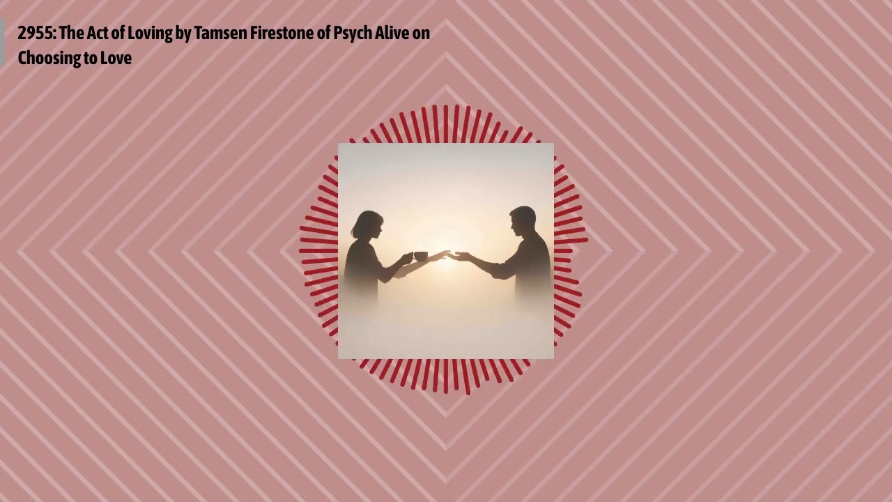 2955: The Act of Loving by Tamsen Firestone of Psych Alive on Choosing to Love | Optimal...