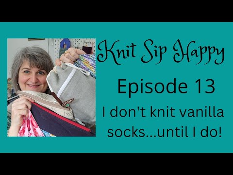 Episode 13 - I don't knit vanilla socks...until I do!