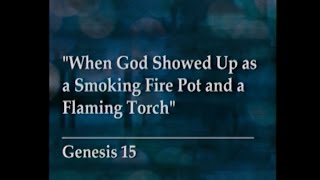 When God Showed Up As A Smoking Fire Pot and a Flaming Torch, August 3, 2014 9 am