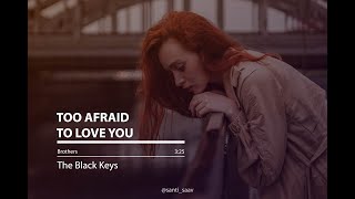 Too Afraid to Love You [The Black Keys - Lyrics]