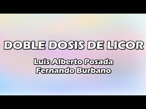Doble Dosis De licor - Fernando Burbano Y Luis Alberto posada - Letra