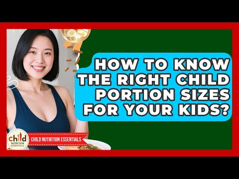 How To Know The Right Child Portion Sizes For Your Kids? - Child Nutrition Essentials