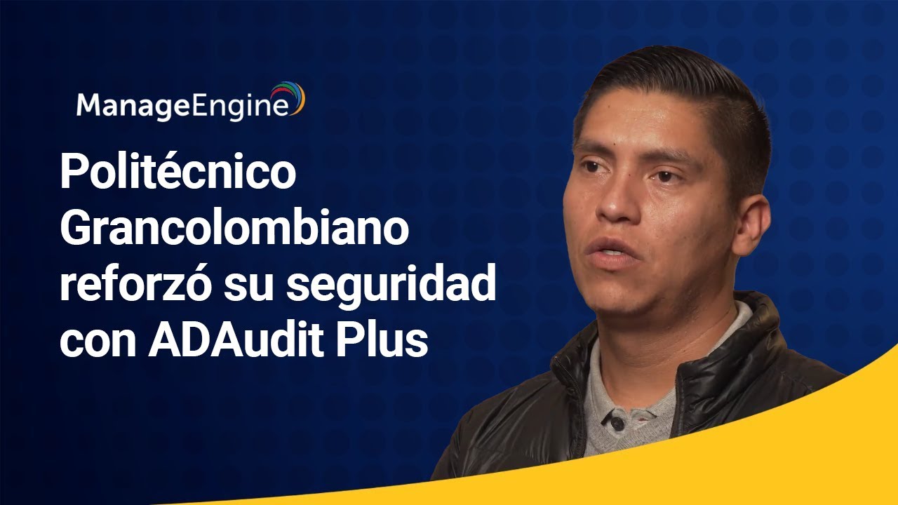 Politécnico Grancolombiano reforzó su seguridad con ADAudit Plus | ManageEngine LATAM