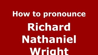 How to pronounce Richard Nathaniel Wright