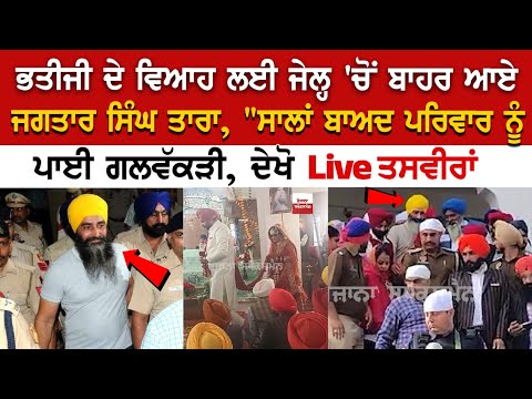 ਭਤੀਜੀ ਦੇ Marriage ਲਈ Jail 'ਚੋਂ ਬਾਹਰ ਆਏ Jagtar Singh Tara, ਦੇਖੋ Live ਤਸਵੀਰਾਂ