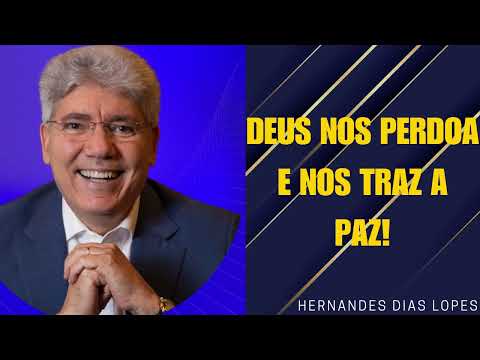 DEUS NOS PERDOA E NOS TRAZ A PAZ!   Hernandes Dias Lopes