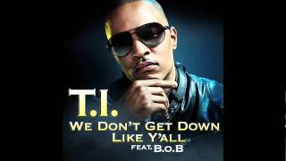 TI   We Don&#39;t Get Down Like Y&#39;all Ft BoB [AUDIO]