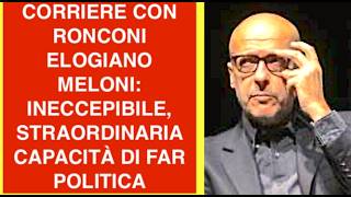 CORRIERE CON RONCONI ELOGIANO MELONI: INECCEPIBILE, STRAORDINARIA CAPACITÀ DI FAR POLITICA