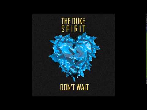 The Duke Spirit - Don't Wait