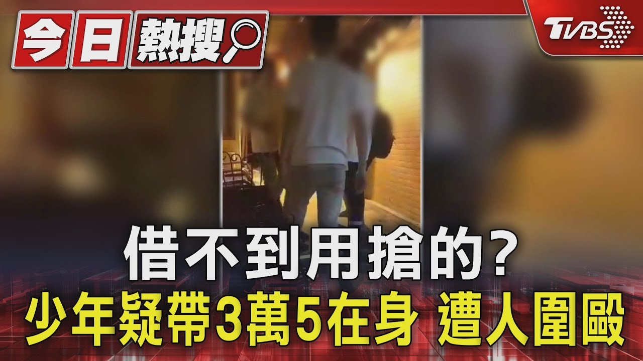 借不到用搶的?少年疑帶3萬5在身 遭8人圍毆