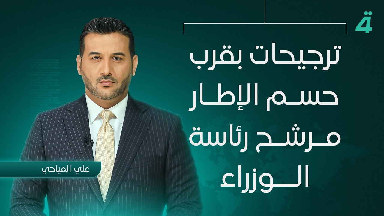 فيديو | ترجيحات بقرب حسم الإطار مرشح رئاسة الوزراء | نشرة اخبار المنتصف مع علي المياحي